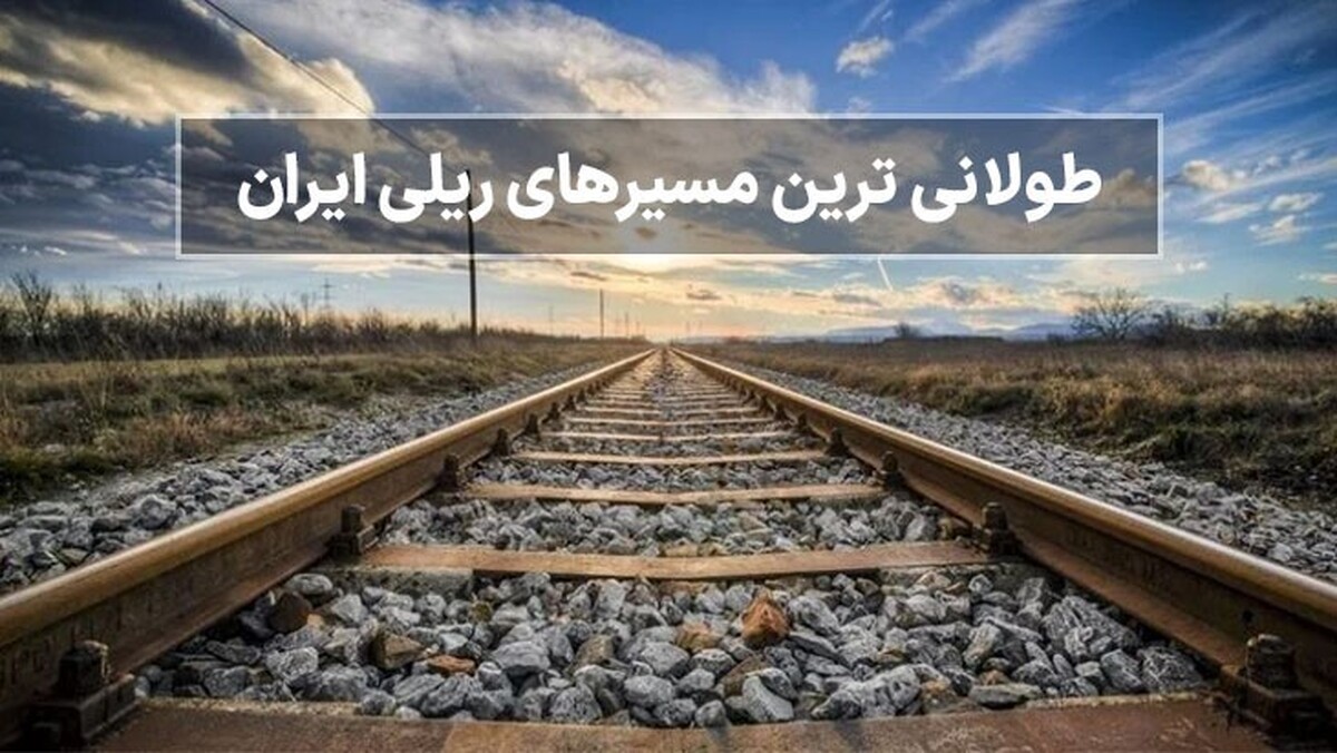 طولانی ترین مسیر ریلی ایران کجاست؟